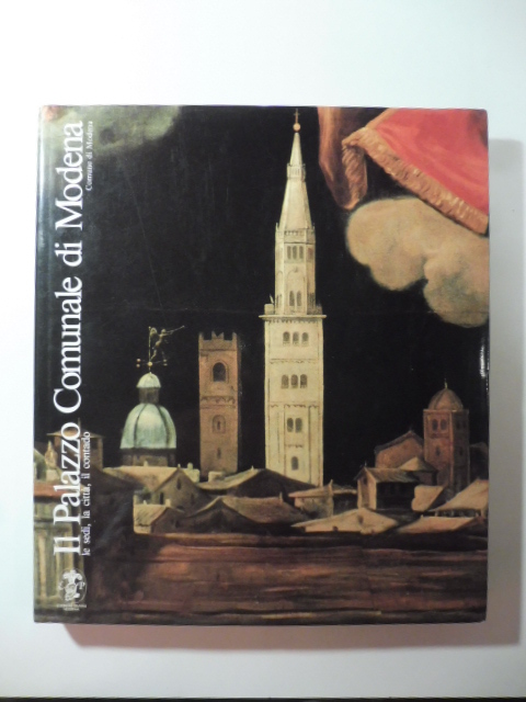Il Palazzo Comunale di Modena. Le sedi, la città, il contado.